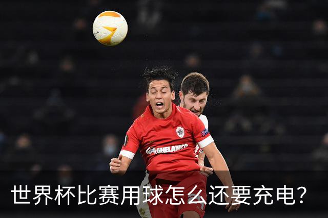 世界杯比赛用球怎么还要充电？