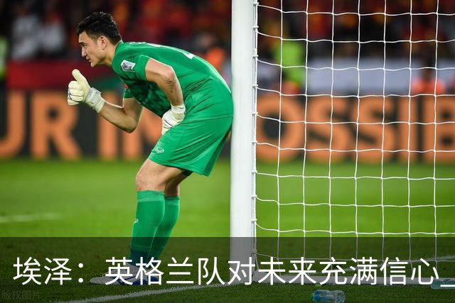 埃泽：英格兰队对未来充满信心 感谢上帝让我完成世界杯首秀
